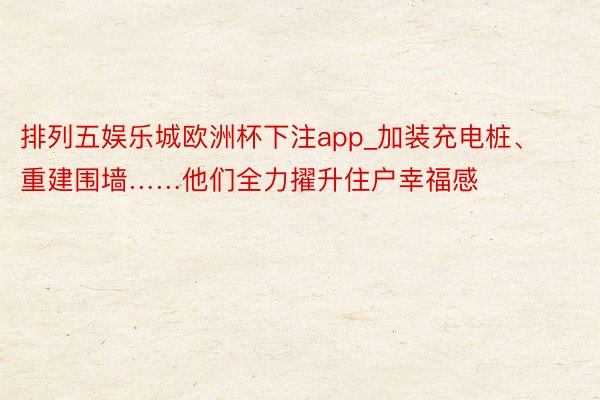 排列五娱乐城欧洲杯下注app_加装充电桩、重建围墙……他们全力擢升住户幸福感