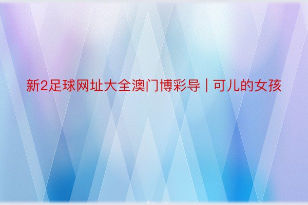 新2足球网址大全澳门博彩导 | 可儿的女孩