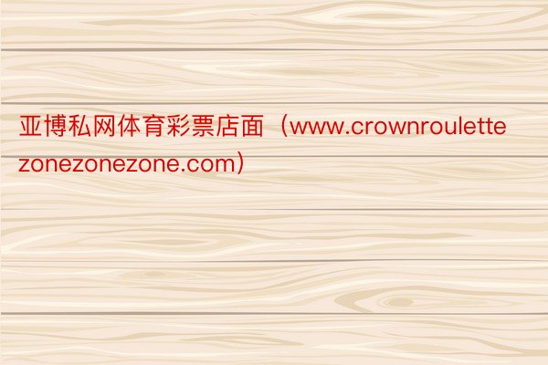亚博私网体育彩票店面（www.crownroulettezonezonezone.com）
