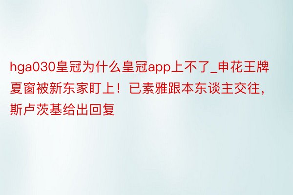 hga030皇冠为什么皇冠app上不了_申花王牌夏窗被新东家盯上！已素雅跟本东谈主交往，斯卢茨基给出回复