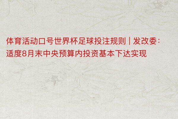 体育活动口号世界杯足球投注规则 | 发改委：适度8月末中央预算内投资基本下达实现